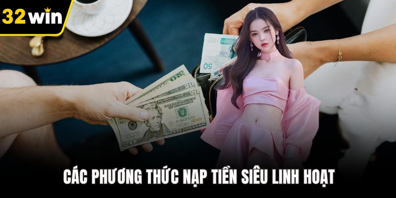 Các phương thức nạp tiền 32WIN siêu linh hoạt