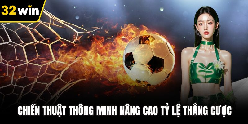 Chiến thuật thông minh nâng cao tỷ lệ thắng cược