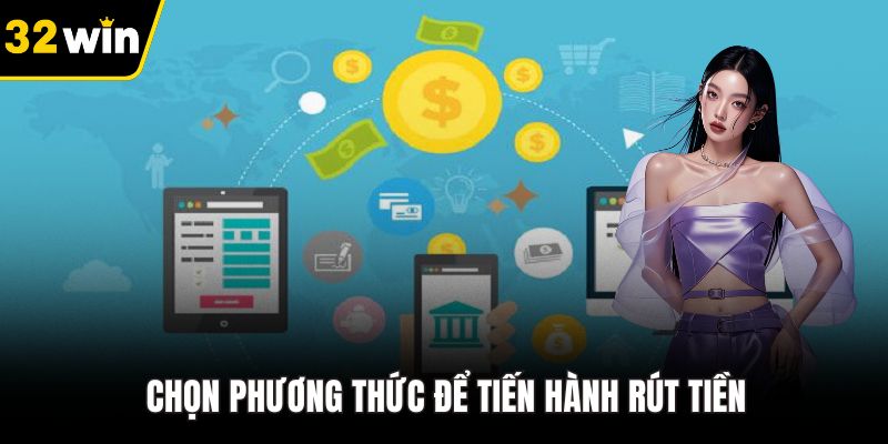 Chọn phương thức để tiến hành rút tiền 32WIN