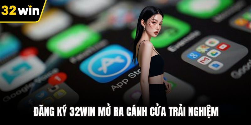 Đăng ký 32WIN mở ra cánh cửa trải nghiệm