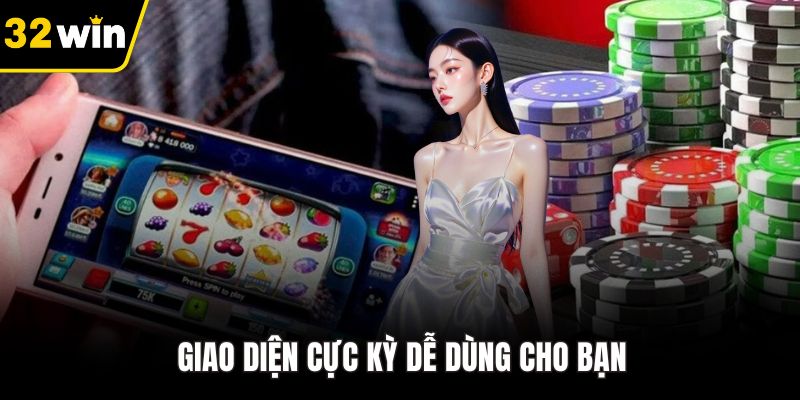 Giao diện cực kỳ dễ dùng khi tải app 32WIN