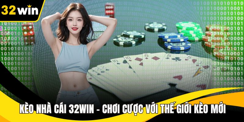 Kèo Nhà Cái 32WIN - Chơi Cược Với Thế Giới Kèo Mới