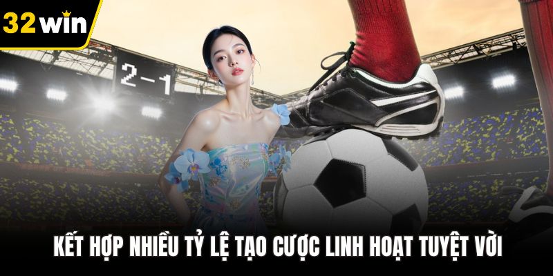 Kết hợp nhiều tỷ lệ tạo cược linh hoạt tuyệt vời
