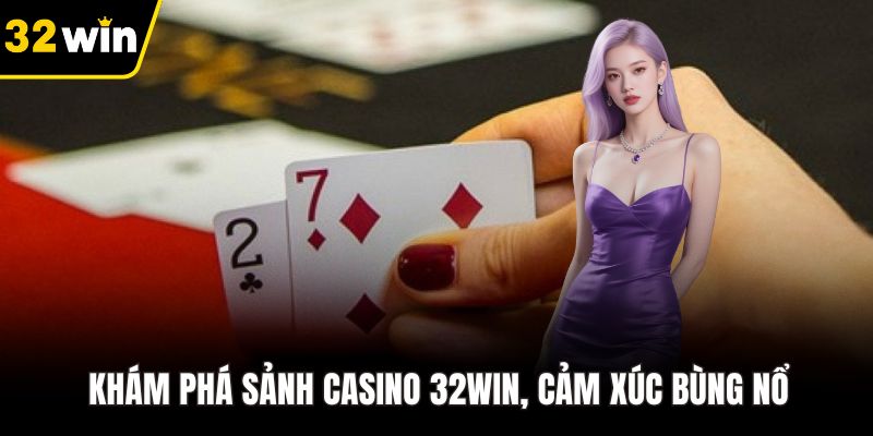 Khám phá sảnh casino 32WIN, cảm xúc bùng nổ