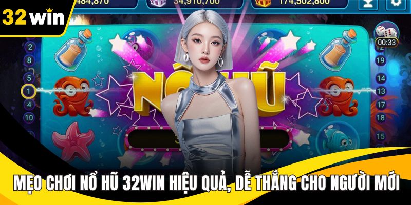 Mẹo Chơi Nổ Hũ 32WIN Hiệu Quả, Dễ Thắng Cho Người Mới