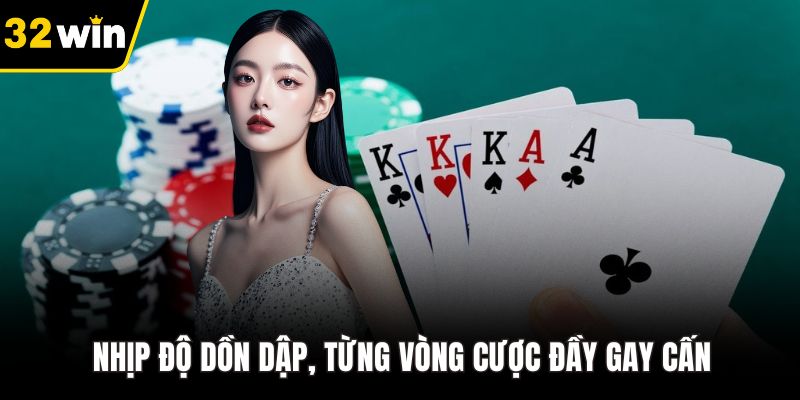 Nhịp độ dồn dập, từng vòng cược đầy gay cấn