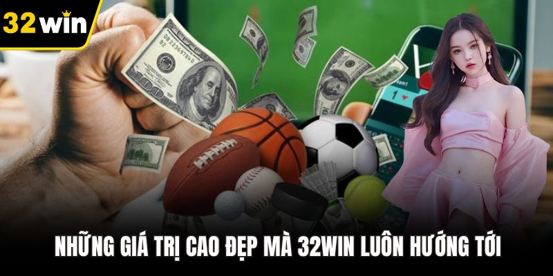 Những giá trị cao đẹp mà 32WIN luôn hướng tới