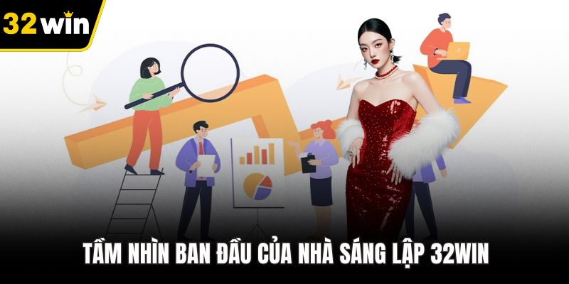 Tầm nhìn ban đầu của nhà sáng lập 32WIN