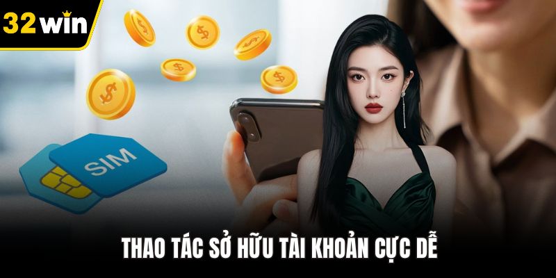 Thao tác sở hữu tài khoản cực dễ