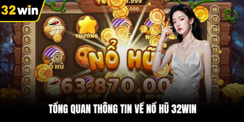 Tổng quan thông tin về nổ hũ 32WIN